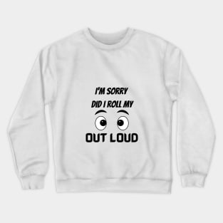 i'msorry did i roll my eyes Crewneck Sweatshirt